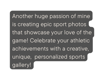 Another huge passion of mine is creating epic sport photos that showcase your love of the game Celebrate your athletic achievements with a creative unique personalized sports gallery