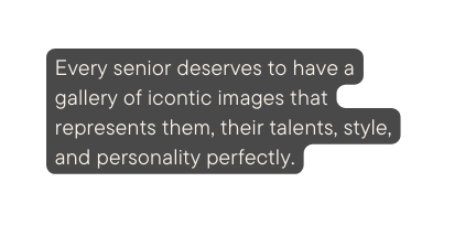 Every senior deserves to have a gallery of icontic images that represents them their talents style and personality perfectly